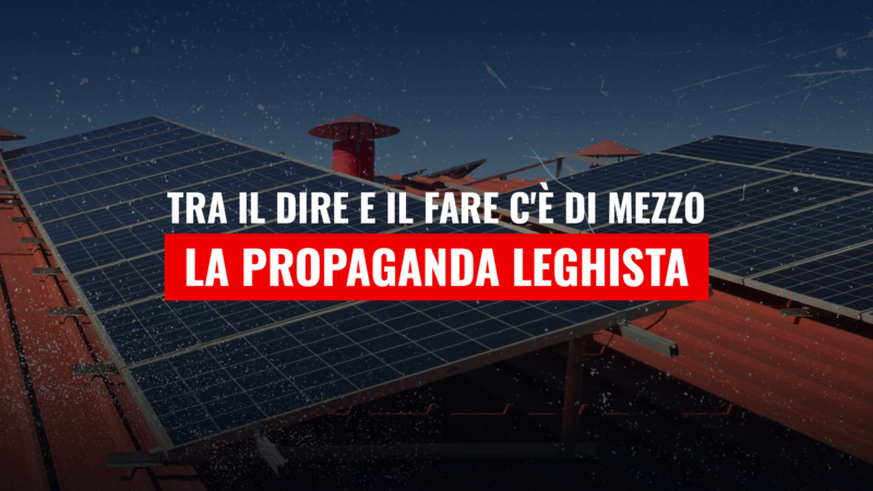 COMUNITÀ ENERGETICHE: TRA IL DIRE E IL FARE C’È DI MEZZO LA PROPAGANDA LEGHISTA